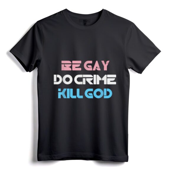 Be Gay Do Crime Kill God Lustiges Trans Gay Pride T-Shirt  Süßes LGBTQ-T-Shirt für Queer-Aktivismus und LGBTQ+-Rechte-Unterstützung