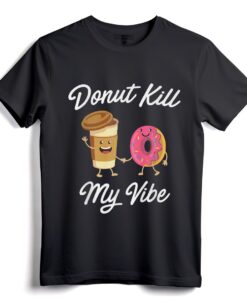 Donut Kill My Vibe T-Shirt (Donut Shirt) - Lustige Donut-Zitat-Kleidung für Donut-Liebhaber und Partygänger